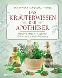 Das Kräuterwissen der Apotheker: Heilpflanzen-Rezepte für meine Hausapotheke