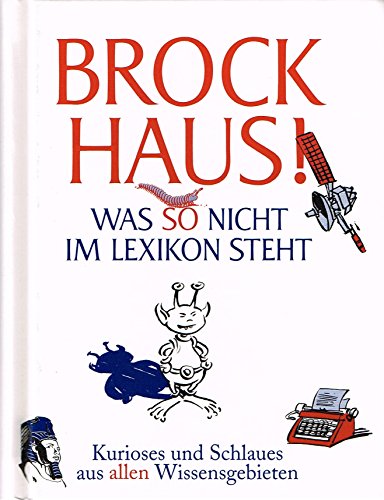 Brockhaus! Was so nicht im Lexikon steht: Kurioses und Schlaues aus allen Wissensgebieten