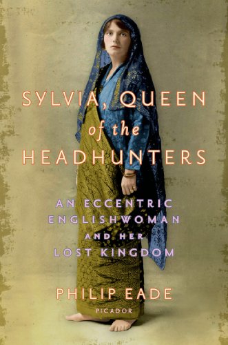 Sylvia, Queen of the Headhunters: An Eccentric Englishwoman and Her Lost Kingdom (English Edition)