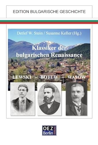 Klassiker der bulgarischen Renaissance: Lewski - Botev - Vasov (Bibliographien zur Geschichte und Kultur Europas): Lewski - Botew - Wasow (Edition: Bulgarische Geschichte)