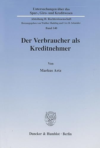 Der Verbraucher als Kreditnehmer. (Untersuchungen über das Spar-, Giro- und Kreditwesen, Abt. B: Rechtswissenschaft; SGK B 140): Dissertationsschrift ... Kreditwesen. Abteilung B: Rechtswissenschaft)