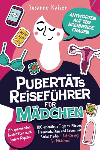 Pubertäts-Reiseführer für Mädchen - Antworten auf 100 brennende Fragen - Mit spannenden Aktivitäten nach jedem Kapitel - 100 essentielle Tipps zu ... Pubertätsreiseführer für Mädchen & Jungs)