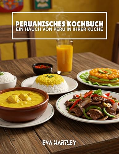 PERUANISCHES KOCHBUCH: Ein Hauch von Peru in Ihrer Küche
