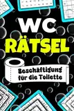 WC Rätsel: Beschäftigung für die Toilette: Das ultimative Klo Rätselbuch für kluge Köpfe inkl. Wortsuche, Sudoku, Buchstabenrätsel und vielem mehr