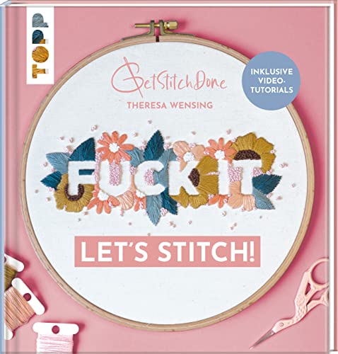 Fuck it! Let's stitch: Stickprojekte mit vielen Schritt-für-Schritt-Fotos, Video-Tutorials und Vorlagen zum Download - perfekt auch für Anfänger:innen