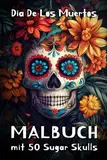 Día de los Muertos - Malbuch mit 50 einzigartigen Sugar Skulls: Verleihe jedem dieser fröhlichen und kunstvollen Totenköpfe deine persönliche Note und finde Entspannung beim individuellen Gestalten