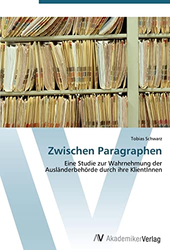 Zwischen Paragraphen: Eine Studie zur Wahrnehmung der Ausländerbehörde durch ihre KlientInnen