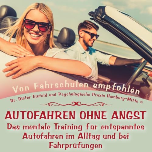 "AUTOFAHREN OHNE ANGST" - Das geleitete mentale Training für entspanntes Autofahren im Alltag und bei Fahrprüfungen | Von Dr. Dieter Eisfeld