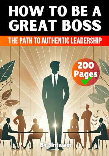 How to be a Great Boss Book: The Path to Authentic Leadership (Books for Men)