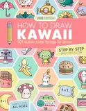 How to Draw Kawaii: 101 Super Cute Things to Draw with Fun and Easy Step-by-Step Lessons (Kawaii World, Band 1)