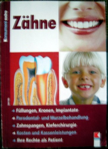Zähne. Füllungen, Kronen, Implantate, Parodontal - und Wurzelbehandlung Zahnspangen, Kieferchirurgie, Kosten und Kassenleistungen Ihre Rechte als Patient