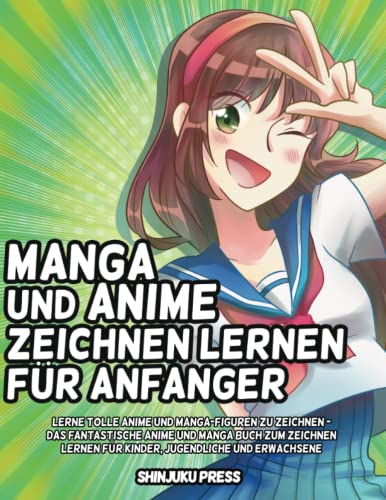 Manga und Anime zeichnen lernen für Anfänger: Lerne tolle Anime und Manga-Figuren zu zeichnen - Das fantastische Anime und Manga buch zum Zeichnen lernen für Kinder, Jugendliche und Erwachsene