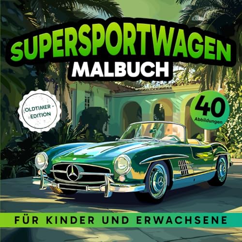 Supersportwagen Malbuch für Kinder und Erwachsene Oldtimer-Edition: Genießen Sie 40 unglaubliche Oldtimer für die ganze Familie