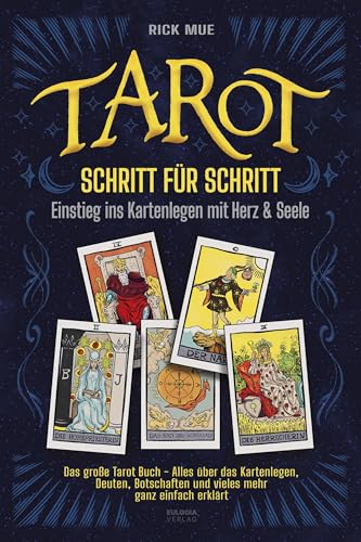 Tarot Schritt für Schritt - Einstieg ins Kartenlegen mit Herz & Seele: Das große Tarot Buch - Alles über das Kartenlegen, Deuten, Botschaften und vieles mehr ganz einfach erklärt