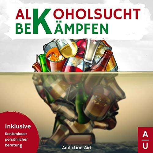 Alkoholsucht bekämpfen: Für ein neues Leben ohne Alkohol! Der Ratgeber mit individuellem Selbsttest, Anleitung für den Alkoholentzug & gratis Beratung für Alkoholiker & Angehörige