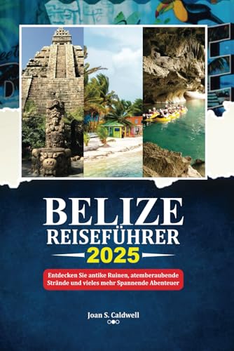BELIZE REISEFÜHRER 2025: Entdecken Sie antike Ruinen, atemberaubende Strände und vieles mehr Spannende Abenteuer