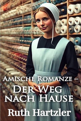 Amische Romanze – Der Weg nach Hause: Liebesromane – Leichte Kost (Die Amish Miller Schwestern 1)