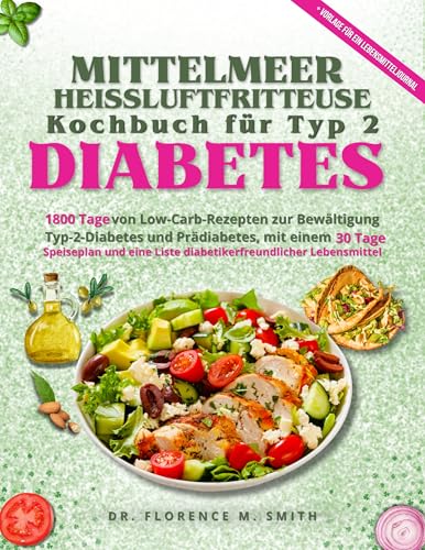 MITTELMEER HEISSLUFTFRITTEUSE-KOCHBUCH FÜR TYP-2-DIABETES: 1800 Tage von Low-Carb Rezepten zur Bewältigung Typ-2-Diabetes und Prädiabetes, mit einem 30-Tage-Speiseplan