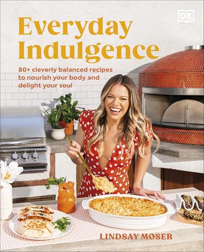 Everyday Indulgence: 80+ Cleverly Balanced Recipes to Nourish Your Body and Delight Your Soul: A Cookbook (English Edition)