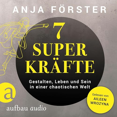 7 Superkräfte - Gestalten, Leben und Sein in einer chaotischen Welt