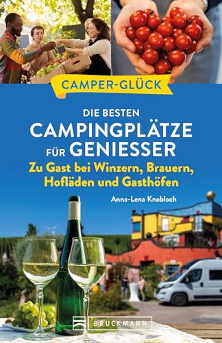 Wohnmobil Reiseführer Deutschland – Camperglück. Die besten Camping-/Wohnmobilstellplätze für Genießer: Zu Gast bei Winzern, Brauern, Hofläden und Gasthöfen. Campingplatznahe Feinschmeckeradressen