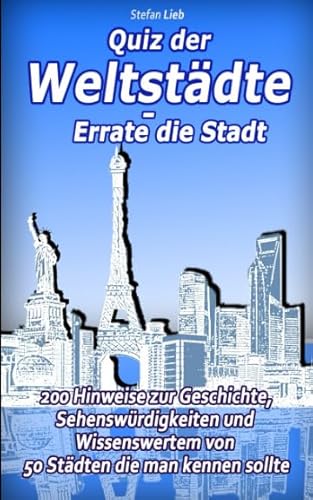 Quiz der Weltstädte – Errate die Stadt: 200 Hinweise zur Geschichte, Sehenswürdigkeiten und Wissenswertem von 50 Städten die man kennen sollte (Ratebuch, Band 4)