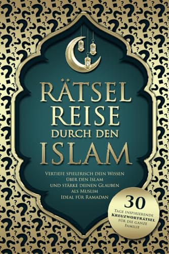 Rätselreise durch den Islam: 30 Tage inspirierende Kreuzworträtsel für die ganze Familie - Vertiefe spielerisch dein Wissen über den Islam und stärke deinen Glauben als Muslim | Ideal für Ramadan