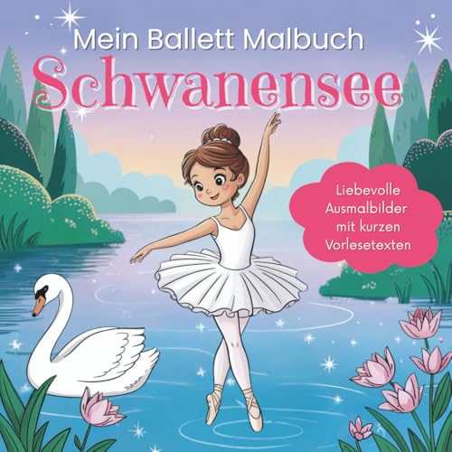 Schwanensee – Mein erstes Ballett-Malbuch für Kinder ab 4 Jahren: Mein erstes Ausmalbuch mit Schwanenprinzessin und Ballerina Odette – liebevolle ... nach dem Ballett von Peter Tschaikowsky