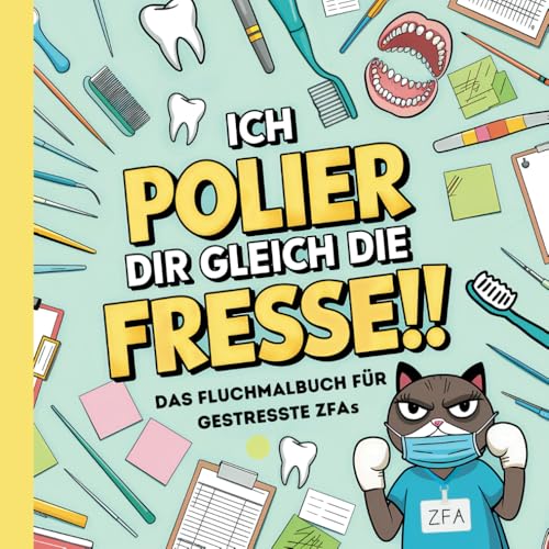 Ich polier dir gleich die Fresse!! Das ZFA - Fluchmalbuch für gestresste Zahnmedizinische Fachangestellte.: Lustiges Schimpfwörter-Malbuch zur ... Fachangestellte. Das witzige Geschenk.