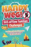 Handy Weg! 365 offline Familien-Challenges - Das Mitmachbuch voller Lachen, Spaß und unvergesslicher Familienerlebnisse