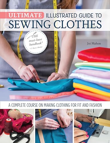 Ultimate Illustrated Guide to Sewing Clothes: A Complete Course on Making Clothing for Fit and Fashion