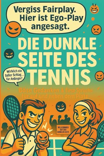 Die dunkle Seite des Tennis – Das Buch für alle mit Aufschlag und Ansage!: Das perfekte Geschenk für Tennisfreaks mit Humor und Killerinstinkt.