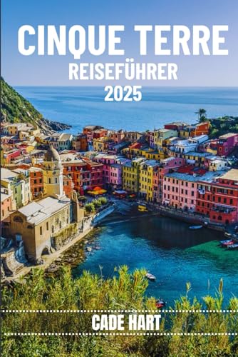 CINQUE TERRE REISEFÜHRER: Enthüllung der Geheimnisse der Cinque Terre: Ein Vergnügen für Reisende