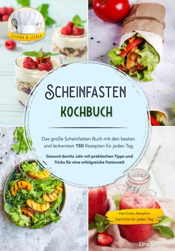 Scheinfasten Kochbuch - Das große Scheinfasten Buch mit den besten und leckersten 150 Rezepten für jeden Tag: Gesund durchs Jahr mit praktischen Tipps und Tricks für eine erfolgreiche Fastenzeit