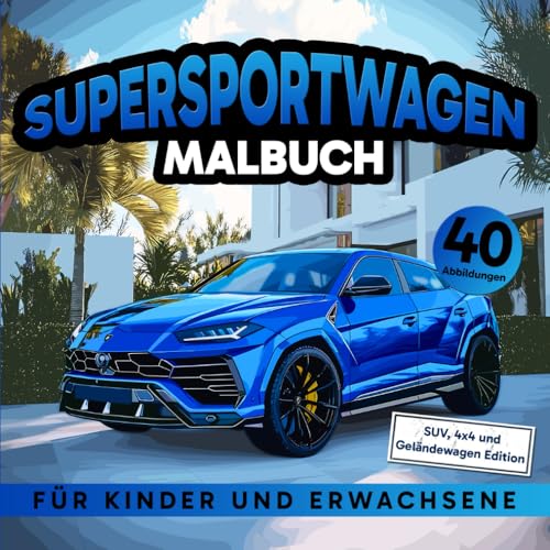 Supersportwagen Malbuch für Kinder und Erwachsene SUV, 4x4 un Geländewagen edition: Genießen Sie 40 unglaubliche Super-SUVs für die ganze Familie
