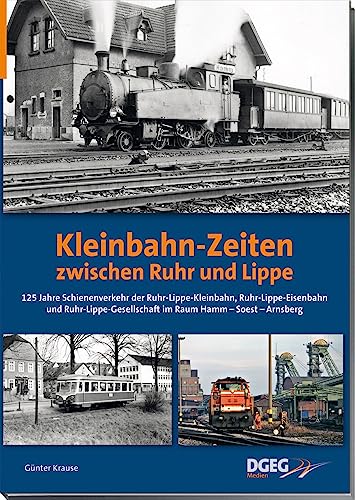 Kleinbahn-Zeiten zwischen Ruhr und Lippe: 125 Jahre Schienenverkehr der Ruhr-Lippe-Kleinbahn, Ruhr-Lippe-Eisenbahn und Ruhr-Lippe-Gesellschaft ... und Ruhr-Lippe-Gesellschaft