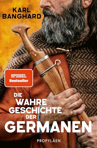 Die wahre Geschichte der Germanen: Die faszinierende Lebenswelt der Germanen jenseits von Mythos und völkischer Ideologie