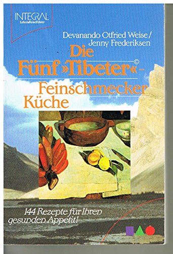 Die Fünf "Tibeter" - Feinschmecker-Küche. Mit 144 Rezepten auf der Basis von Trennkost und mehr ...
