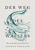 Der Weg des Wassers: Warum dir alles zufließt, wenn du endlich loslässt