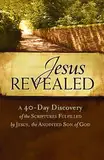 Jesus Revealed: A 40-Day Discovery of the Scriptures Fulfilled by Jesus, the Anointed Son of God