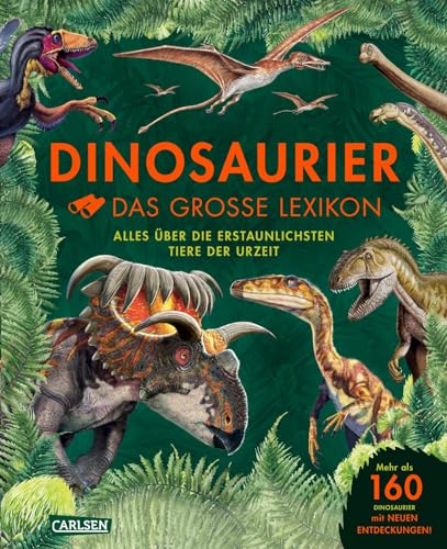 Dinosaurier - Das große Lexikon: Alles über die erstaunlichsten Tiere der Urzeit | 160 Dinosaurier Arten von A - Z - Wer sie waren, wie sie lebten, mit neuen Entdeckungen der Dino-Forschung