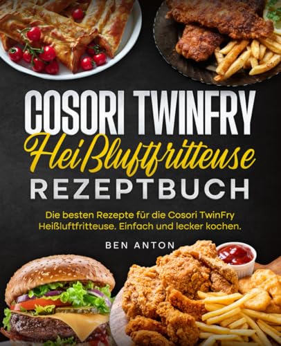 Cosori TwinFry Heißluftfritteuse Rezeptbuch: Die besten Rezepte für die Cosori TwinFry Heißluftfritteuse. Einfach und lecker kochen.