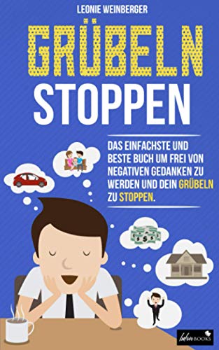 Grübeln stoppen: Wie du mit diesen erprobten Methoden im Handumdrehen negative Gedanken loswerden, innere Blockaden lösen und effektiv alte ... kannst (Finde deine innere Ruhe, Band 1)