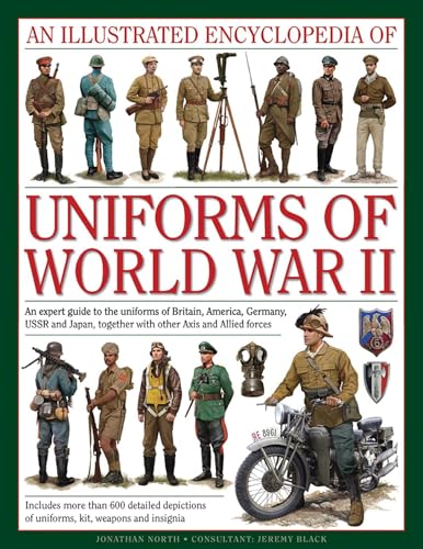 An Illustrated Encyclopedia of Uniforms of World War II: An Expert Guide to the Uniforms of Britain, America, Germany, USSR and Japan, Together With Other Axis and Allied Forces