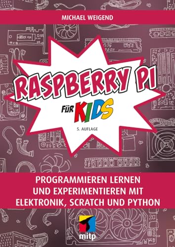 Raspberry Pi für Kids: Programmieren lernen und experimentieren mit Elektronik, Scratch und Python (mitp für Kids)