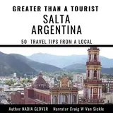 Greater than a Tourist - Salta Argentina: 50 Travel Tips from a Local