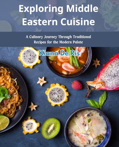 Exploring Middle Eastern Cuisine: A Culinary Journey Through Traditional Recipes for the Modern Palate