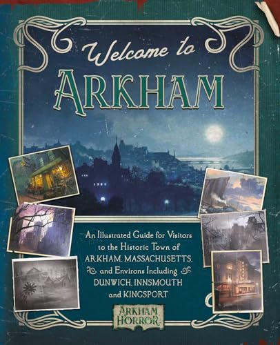 Welcome to Arkham: An Illustrated Guide for Visitors: An Illustrated Guide for Visitors to the Historic Town of Arkham, Massachusetts and Environs ... Innsmouth and Kingsport (Arkham Horror)