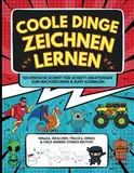 Super Coole Dinge Zeichnen Lernen für Kinder ab 8 Jahre: Ninjas, Drachen, Monster Trucks, Dinos, Autos und 100 andere starke Motive - Einfache Schritt ... zum Nachzeichnen und bunt Ausmalen