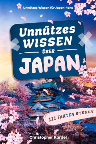 Unnützes Wissen über Japan: Japan Buch mit typisch Japanischen Fakten | Klugscheißer-Wissen & kurioser Japanischer Geschichte , Ideal als Reiseführer Japan 2025